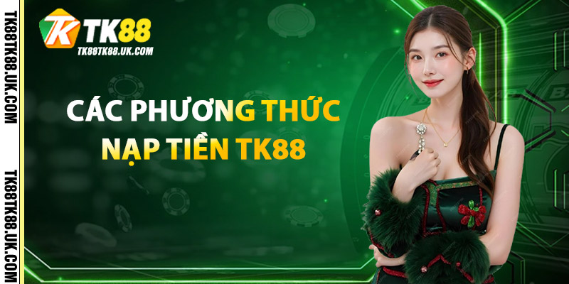 Các Phương Thức Nạp Tiền TK88