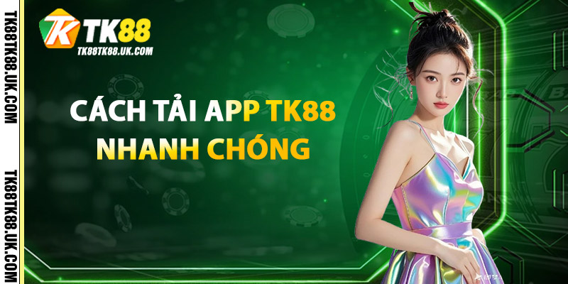 Tải App TK88 – Ứng Dụng Cá Cược Nhanh, An Toàn, Dễ Dùng 1 Cách Tải App TK88 Nhanh Chóng