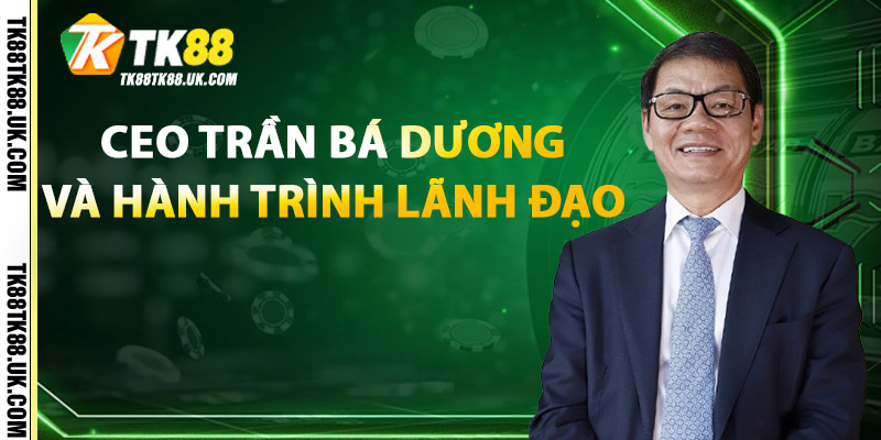 Ceo Trần Bá Dương Và Hành Trình Lãnh Đạo