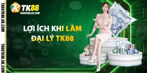 Lợi Ích Khi Làm Đại Lý TK88