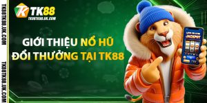Giới Thiệu Nổ Hũ Đổi Thưởng Tại TK88